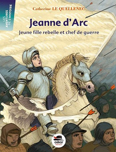 Jeanne d'Arc, jeune fille rebelle et chef de guerre
